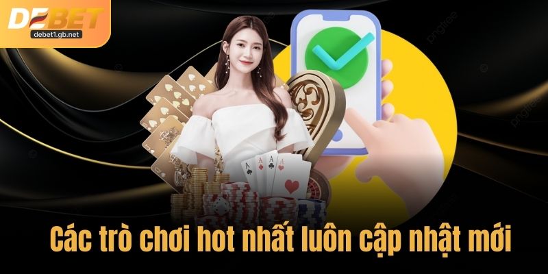 Các trò chơi hot nhất hiện nay luôn được cập nhật mới