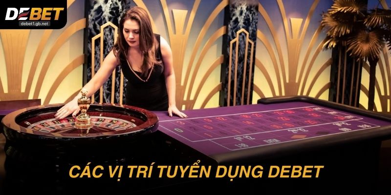 Các vị trí để bạn “thử sức” trong tuyển dụng DEBET