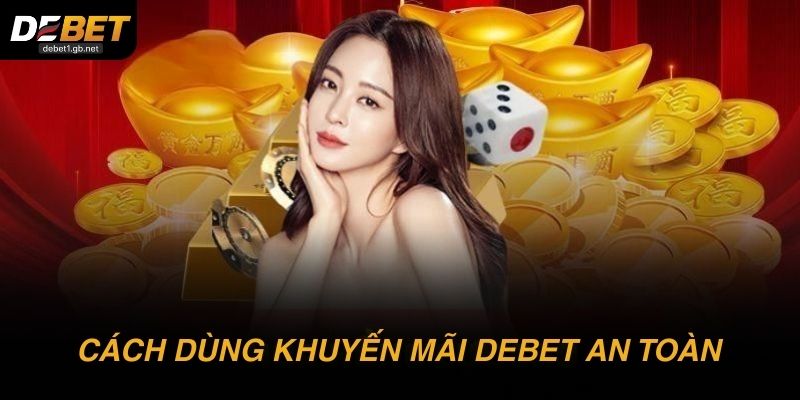 Cách tận dụng khuyến mãi DEBET hiệu quả và an toàn