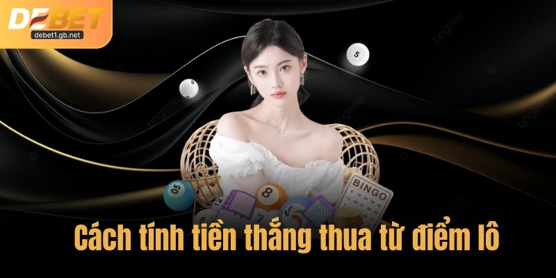 Cách tính tiền thắng thua từ điểm lô