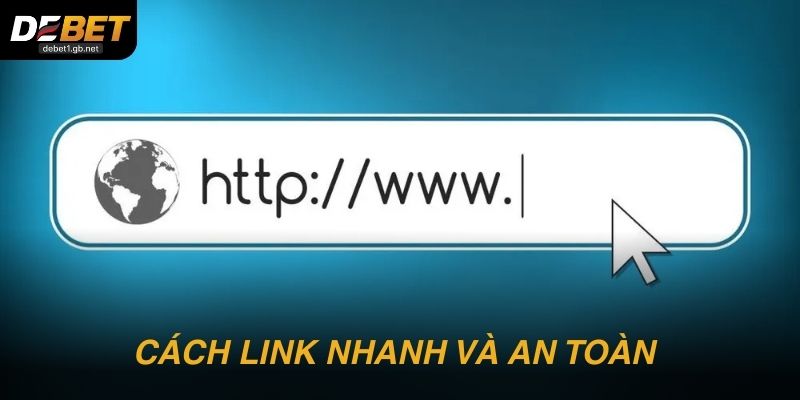 Cách truy cập link vào DEBET nhanh và an toàn cho người mới