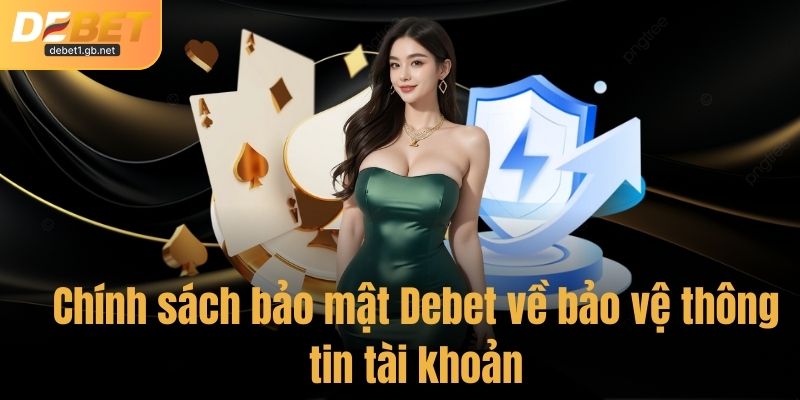 Chính sách bảo mật Debet về bảo vệ thông tin tài khoản