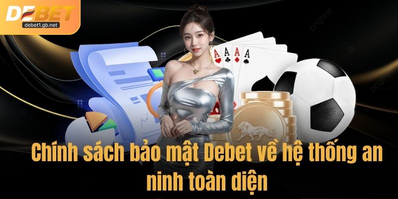 Chính sách bảo mật Debet về hệ thống an ninh toàn diện