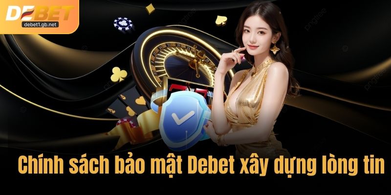 Chính sách bảo mật Debet xây dựng lòng tin
