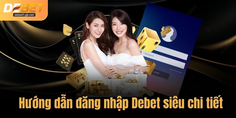 Hướng dẫn đăng nhập Debet siêu chi tiết cho người mới