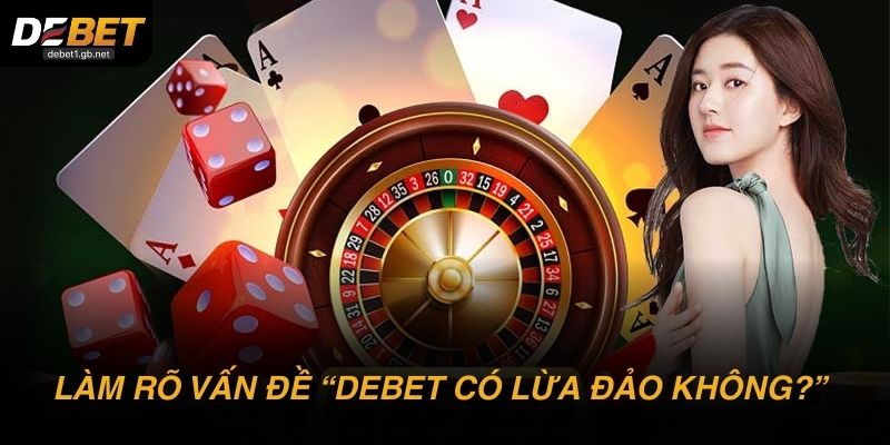 Làm rõ vấn đề DEBET có lừa đảo không?