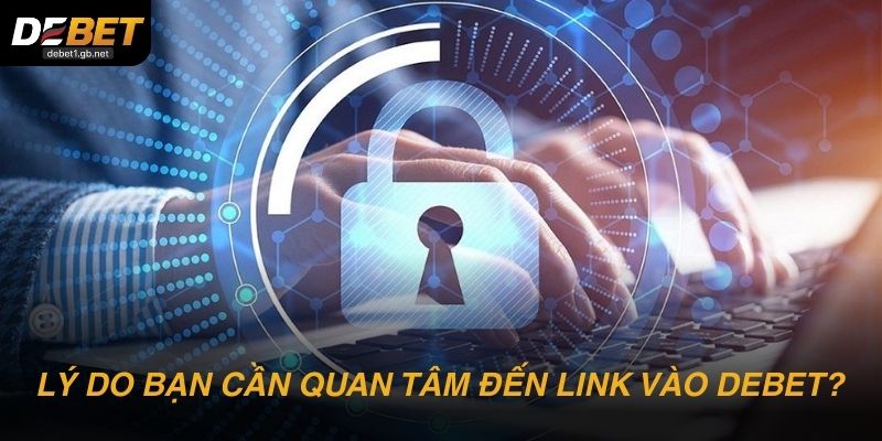 Lý do mà người chơi cần quan tâm đến link vào DEBET?