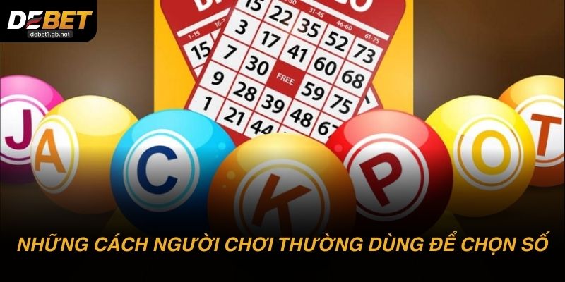 Những cách người chơi thường dùng để chọn số