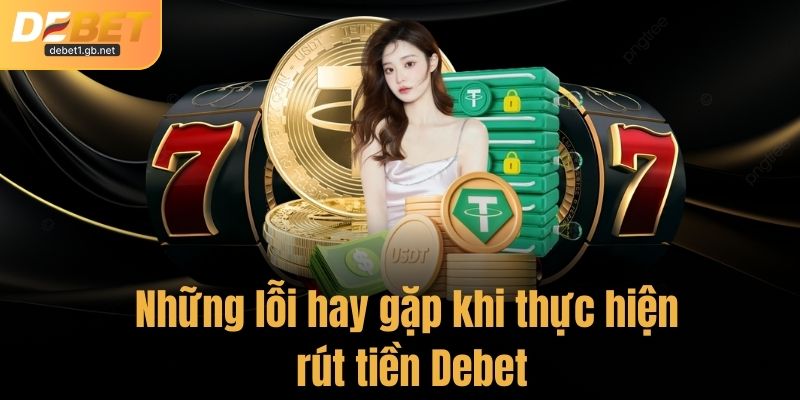 Những lỗi hay gặp khi thực hiện rút tiền Debet