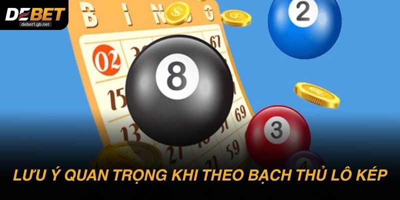 Những lưu ý quan trọng khi theo Bạch thủ lô kép