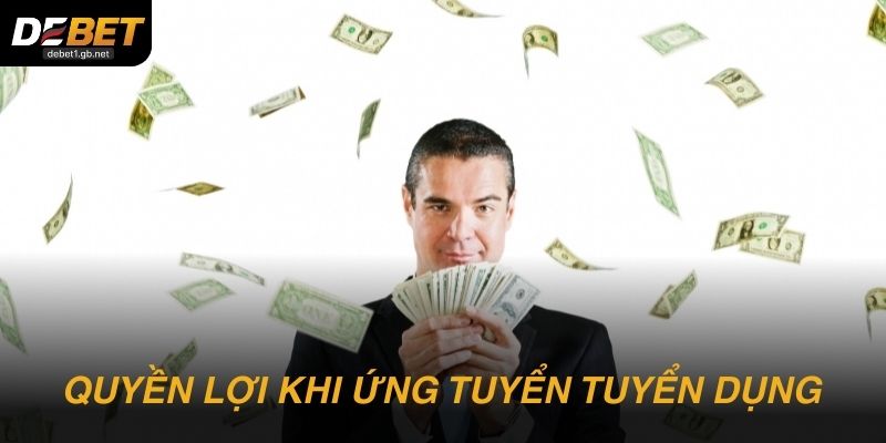 Quyền lợi và thu nhập khi tham gia tuyển dụng DEBET