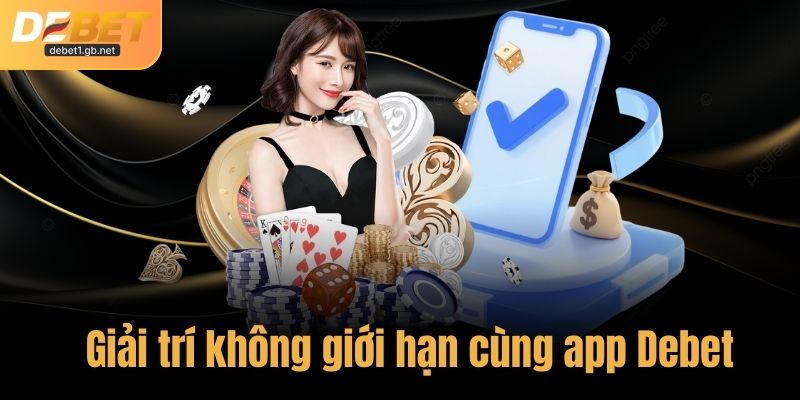 Thế giới trò chơi phong phú, giải trí không giới hạn cùng app Debet