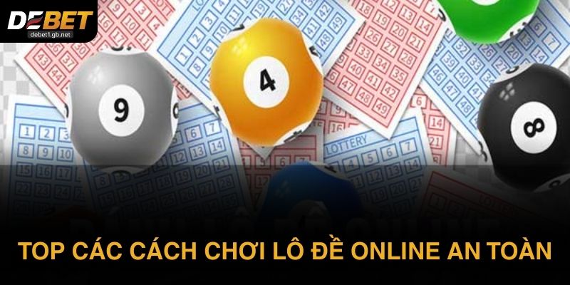 Top các cách chơi lô đề online an toàn cho người mới