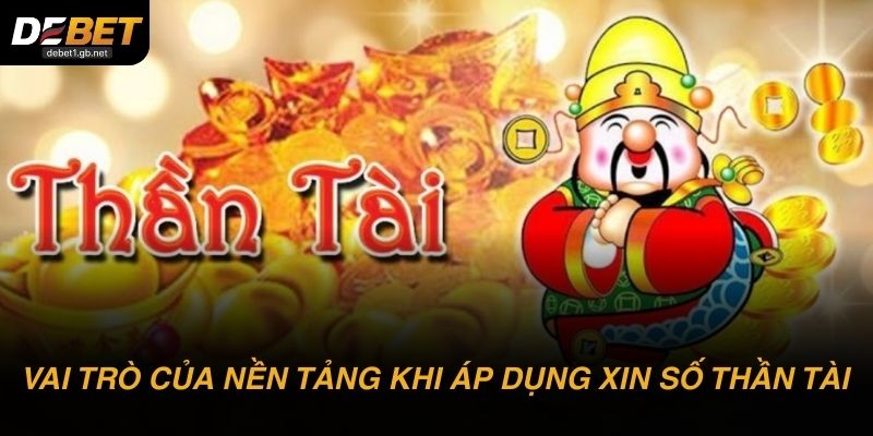 Vai trò của nền tảng khi áp dụng xin số thần tài