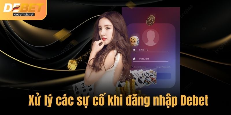 Xử lý các sự cố phổ biến khi không thể đăng nhập Debet